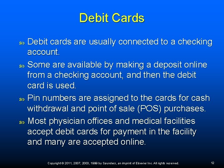 Debit Cards Debit cards are usually connected to a checking account. Some are available
