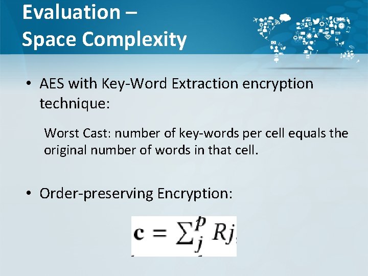 Evaluation – Space Complexity • AES with Key-Word Extraction encryption technique: Worst Cast: number