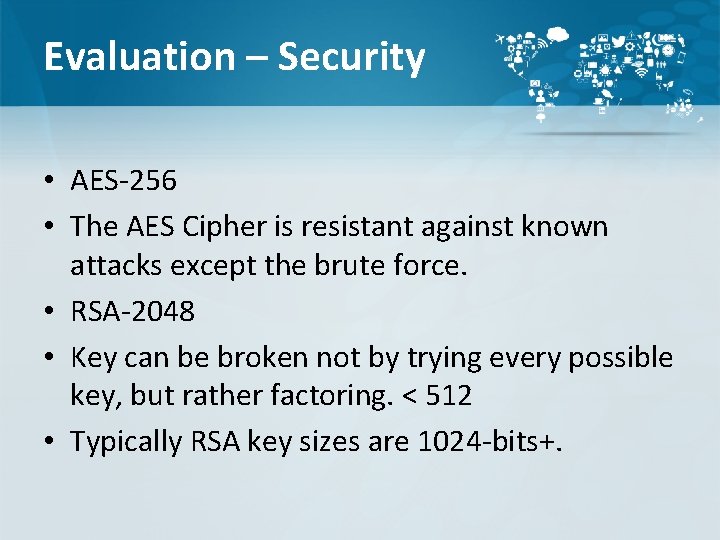 Evaluation – Security • AES-256 • The AES Cipher is resistant against known attacks