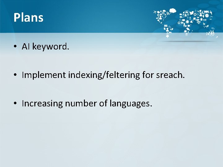 Plans • AI keyword. • Implement indexing/feltering for sreach. • Increasing number of languages.