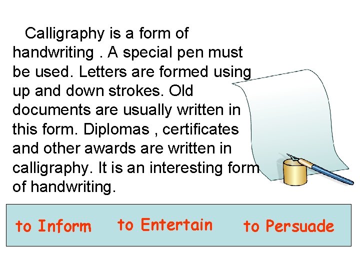 Calligraphy is a form of handwriting. A special pen must be used. Letters are