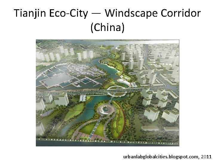 Tianjin Eco-City — Windscape Corridor (China) urbanlabglobalcities. blogspot. com, 2011 