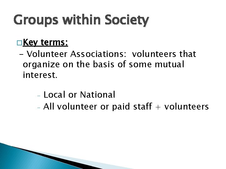 Groups within Society � Key terms: – Volunteer Associations: volunteers that organize on the