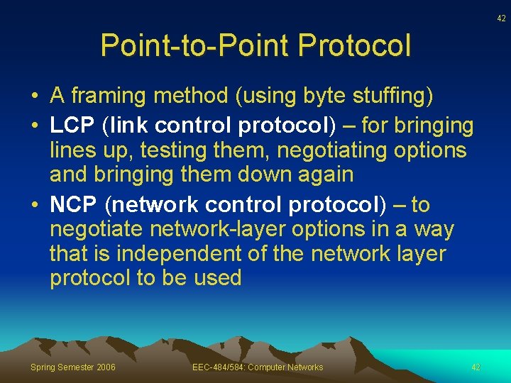 42 Point-to-Point Protocol • A framing method (using byte stuffing) • LCP (link control