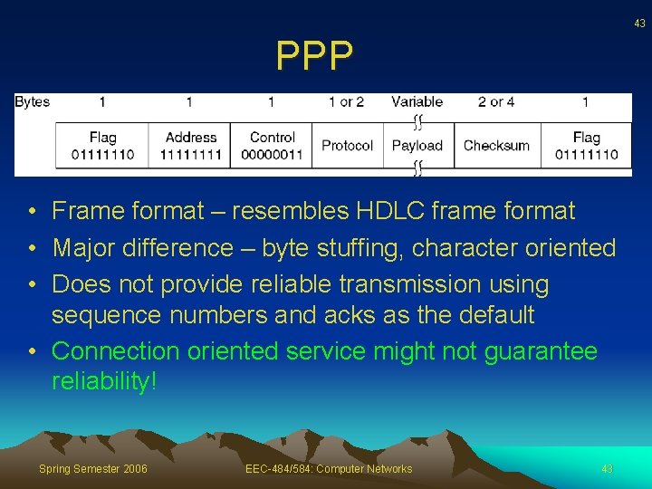 43 PPP • Frame format – resembles HDLC frame format • Major difference –