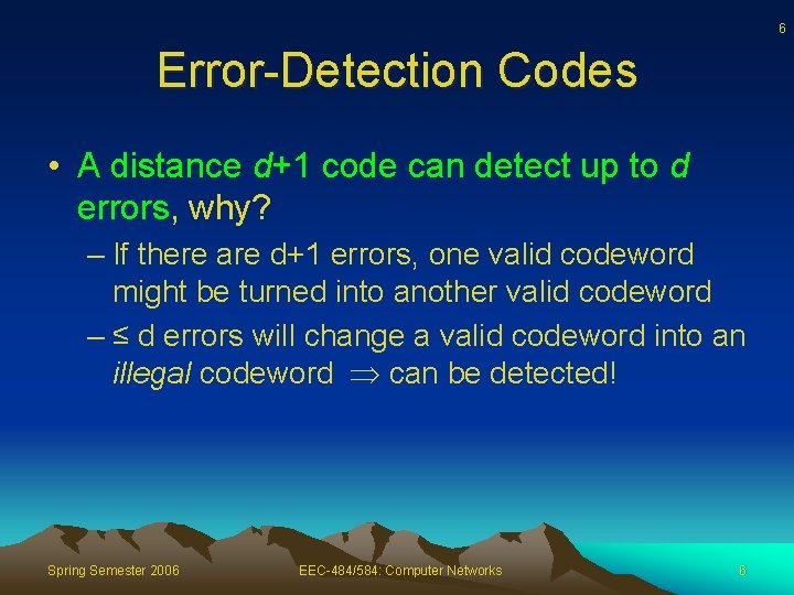 6 Error-Detection Codes • A distance d+1 code can detect up to d errors,