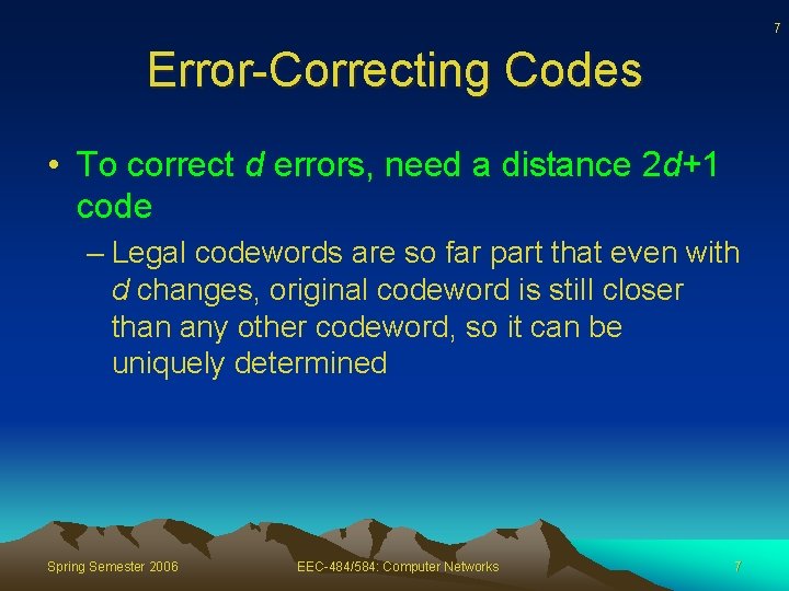 7 Error-Correcting Codes • To correct d errors, need a distance 2 d+1 code