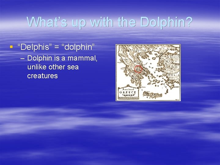 What’s up with the Dolphin? § “Delphis” = “dolphin” – Dolphin is a mammal,