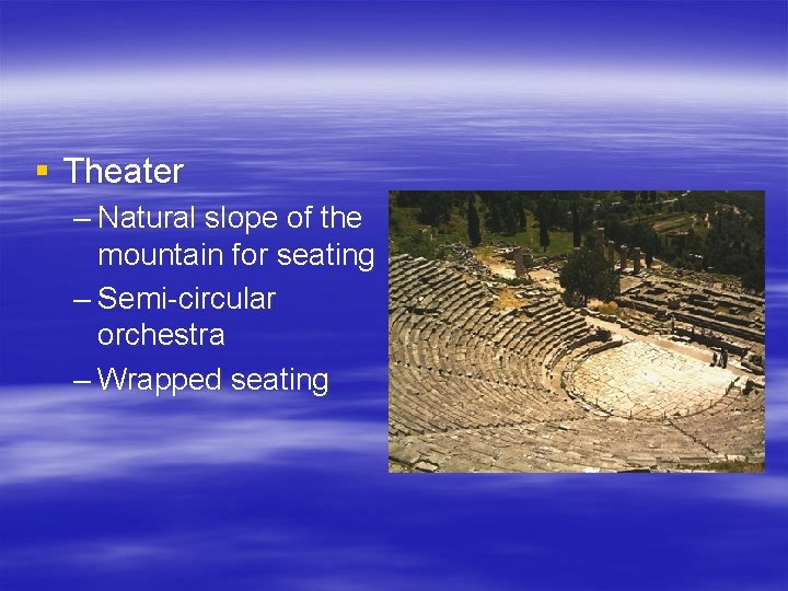 § Theater – Natural slope of the mountain for seating – Semi-circular orchestra –