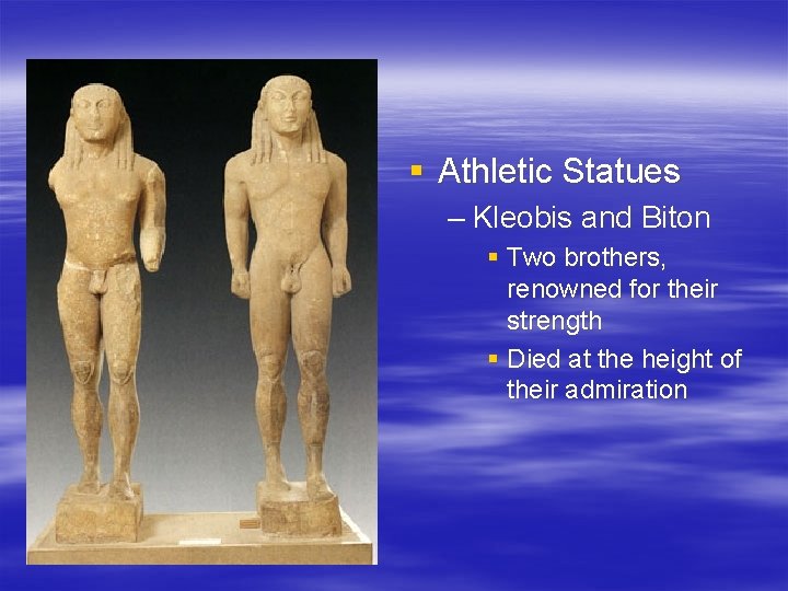 § Athletic Statues – Kleobis and Biton § Two brothers, renowned for their strength