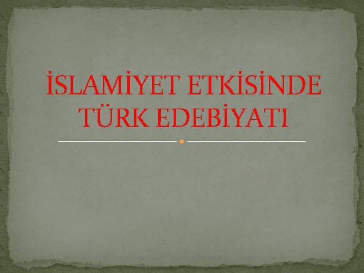 İSLAMİYET ETKİSİNDE TÜRK EDEBİYATI 