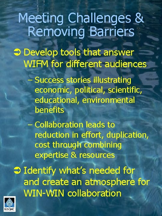 Meeting Challenges & Removing Barriers Ü Develop tools that answer WIFM for different audiences
