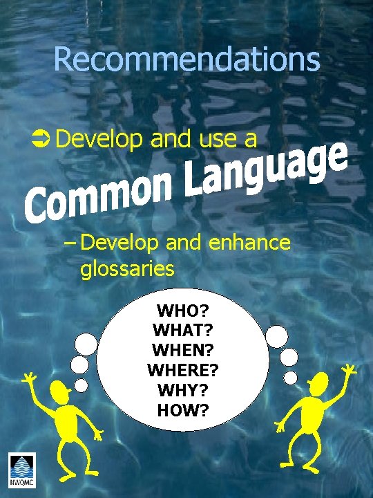 Recommendations Ü Develop and use a – Develop and enhance glossaries WHO? WHAT? WHEN?