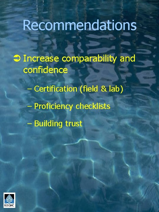 Recommendations Ü Increase comparability and confidence – Certification (field & lab) – Proficiency checklists