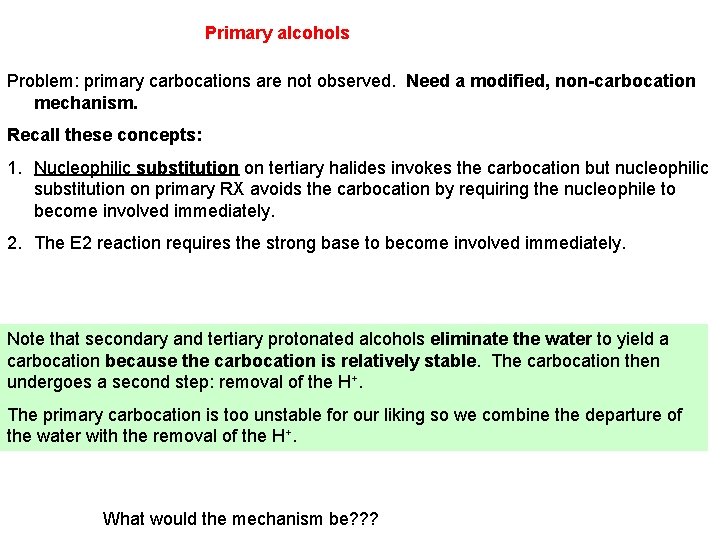 Primary alcohols Problem: primary carbocations are not observed. Need a modified, non-carbocation mechanism. Recall