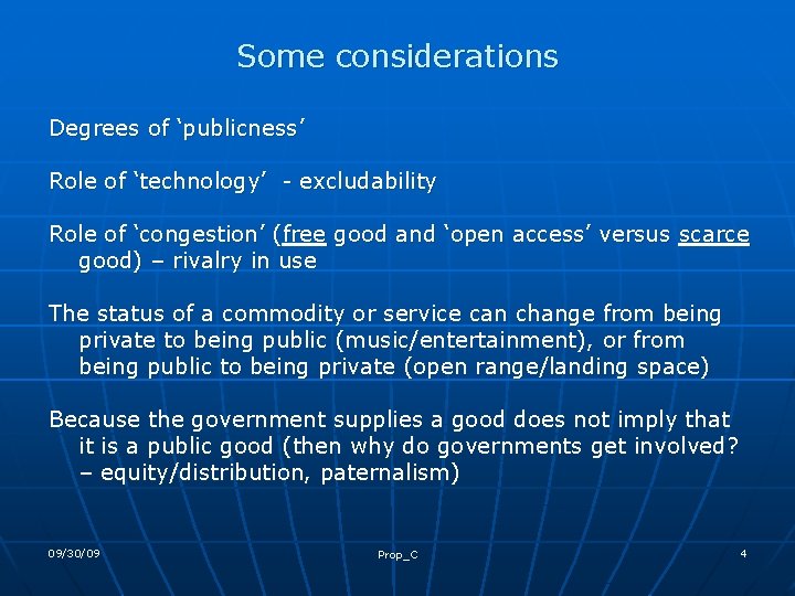 Some considerations Degrees of ‘publicness’ Role of ‘technology’ - excludability Role of ‘congestion’ (free
