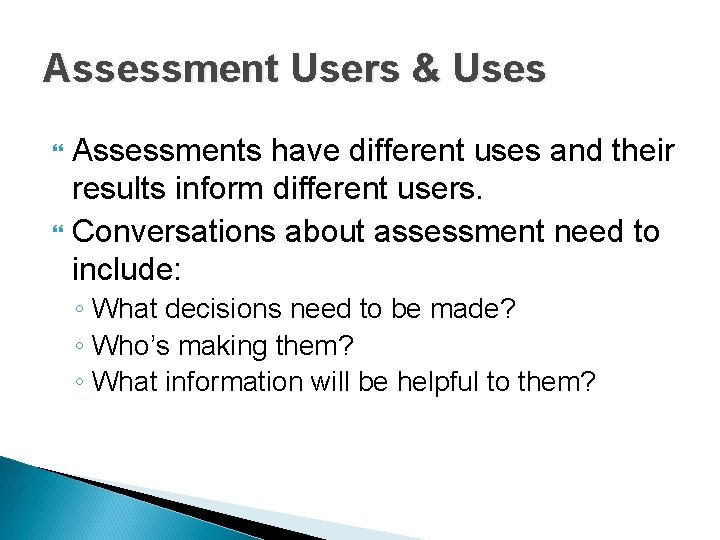 Assessment Users & Uses Assessments have different uses and their results inform different users. Assessment Users & Uses Assessments have different uses and their results inform different users.