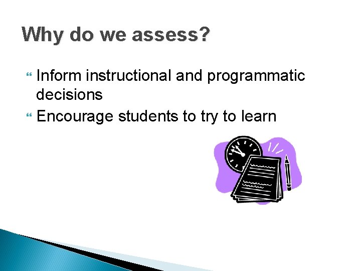 Why do we assess? Inform instructional and programmatic decisions Encourage students to try to Why do we assess? Inform instructional and programmatic decisions Encourage students to try to
