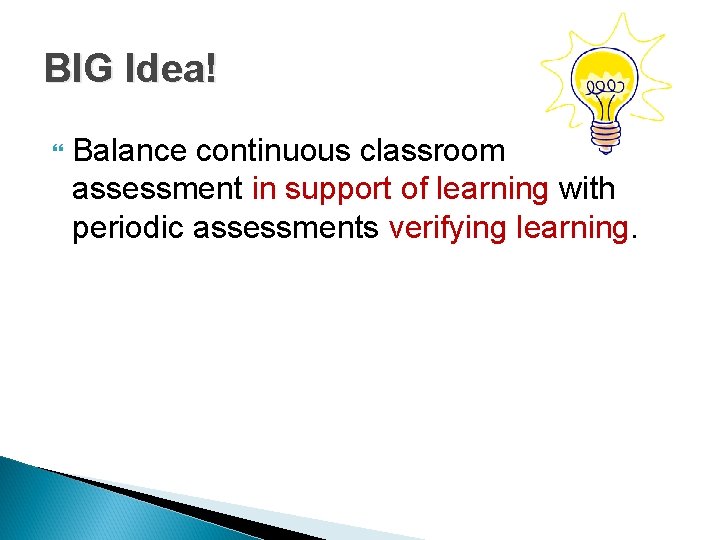 BIG Idea! Balance continuous classroom assessment in support of learning with periodic assessments verifying BIG Idea! Balance continuous classroom assessment in support of learning with periodic assessments verifying