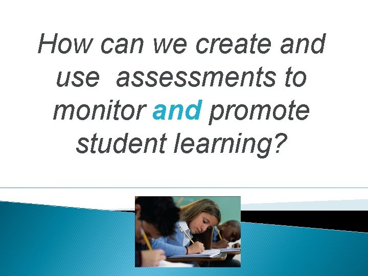 How can we create and use assessments to monitor and promote student learning? How can we create and use assessments to monitor and promote student learning?