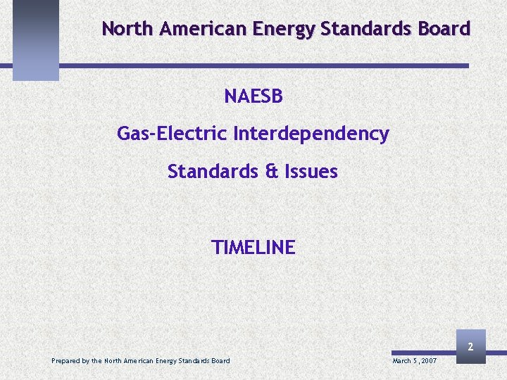 North American Energy Standards Board NAESB Gas-Electric Interdependency Standards & Issues TIMELINE 2 Prepared
