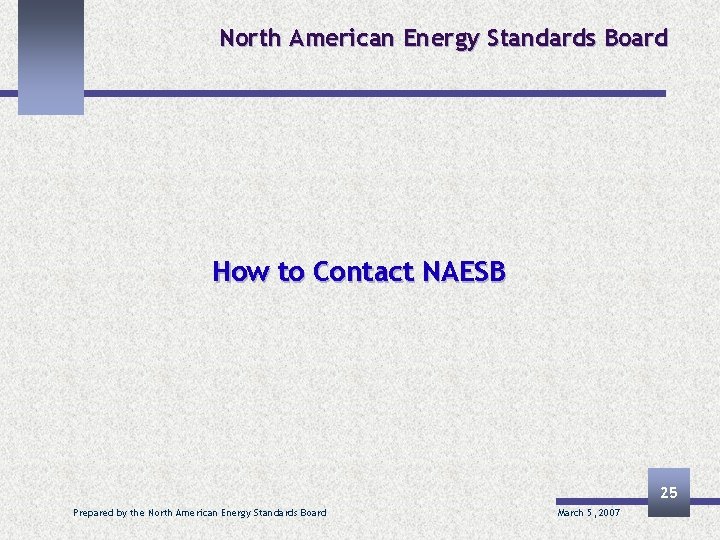 North American Energy Standards Board How to Contact NAESB 25 Prepared by the North