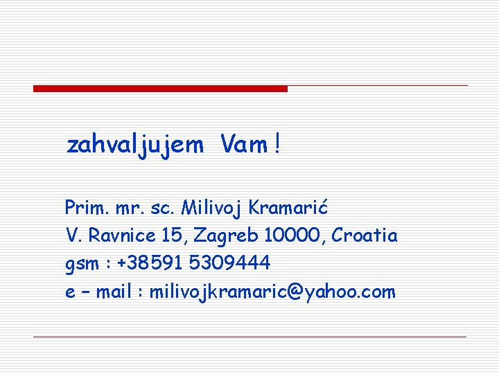 zahvaljujem Vam ! Prim. mr. sc. Milivoj Kramarić V. Ravnice 15, Zagreb 10000, Croatia