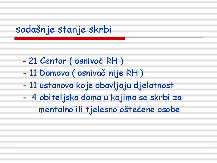 sadašnje stanje skrbi - 21 Centar ( osnivač RH ) - 11 Domova (