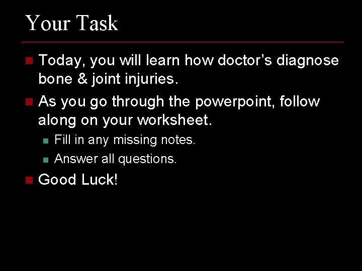 Your Task Today, you will learn how doctor’s diagnose bone & joint injuries. n