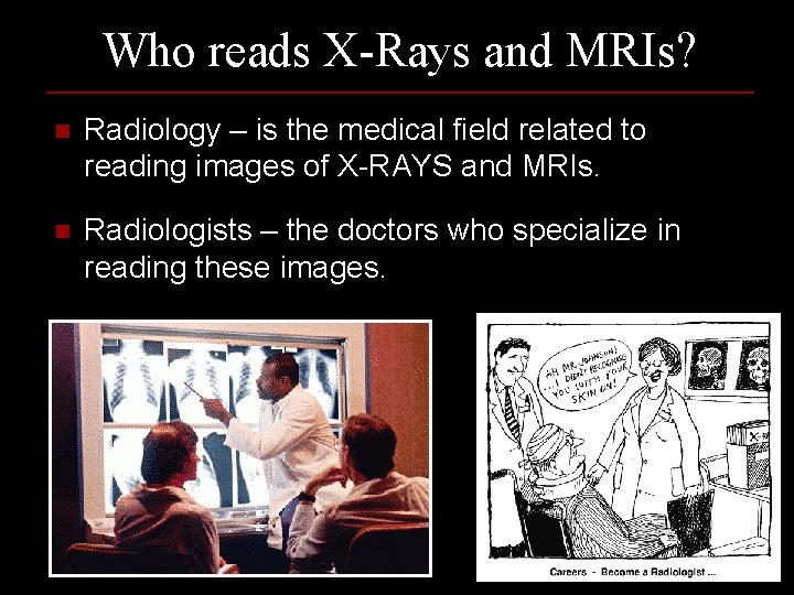 Who reads X-Rays and MRIs? n Radiology – is the medical field related to