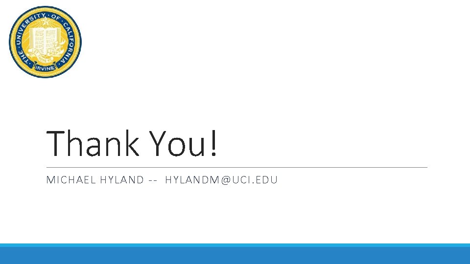 Thank You! MICHAEL HYLAND -- HYLANDM@UCI. EDU Thank You! MICHAEL HYLAND -- HYLANDM@UCI. EDU