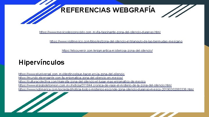 REFERENCIAS WEBGRAFÍA https: //www. mexicodesconocido. com. mx/la-fascinante-zona-del-silencio-durango. html https: //www. visitmexico. com/blog/es/zona-del-silencio-el-triangulo-de-las-bermudas-mexicano https: //elsouvenir.