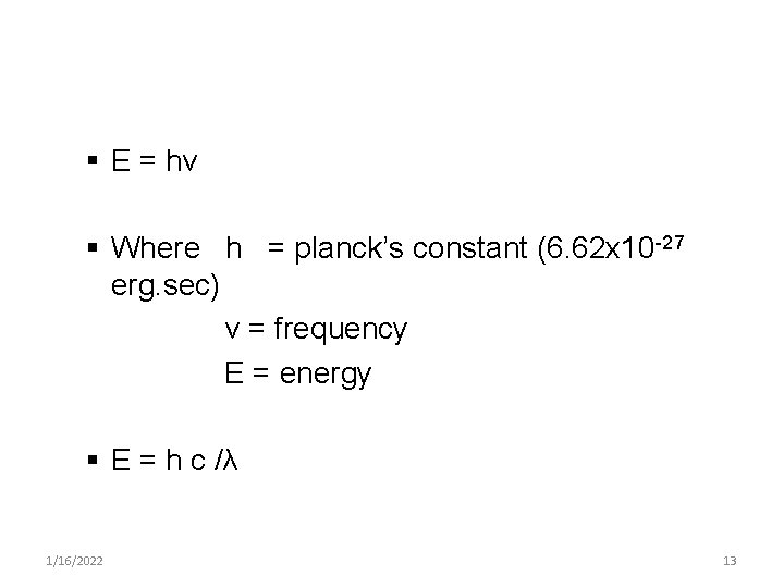 § E = hv § Where h = planck’s constant (6. 62 x 10