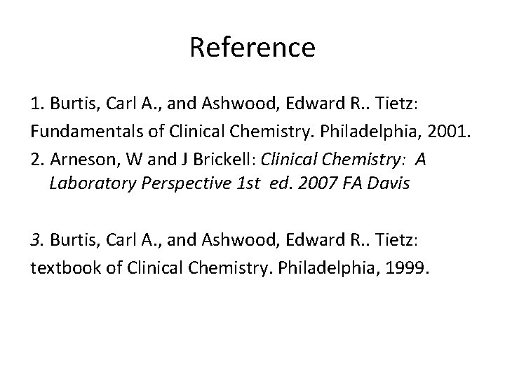 Reference 1. Burtis, Carl A. , and Ashwood, Edward R. . Tietz: Fundamentals of