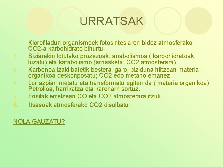 URRATSAK 1. 2. 3. 4. 5. 6. Klorofiladun organismoek fotosintesiaren bidez atmosferako CO 2