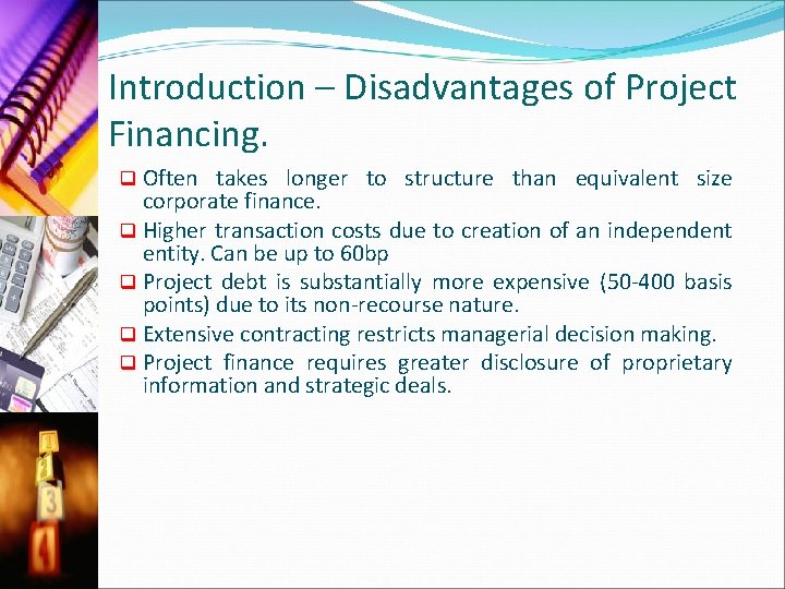 Introduction – Disadvantages of Project Financing. q Often takes longer to structure than equivalent