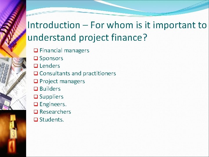 Introduction – For whom is it important to understand project finance? q Financial managers