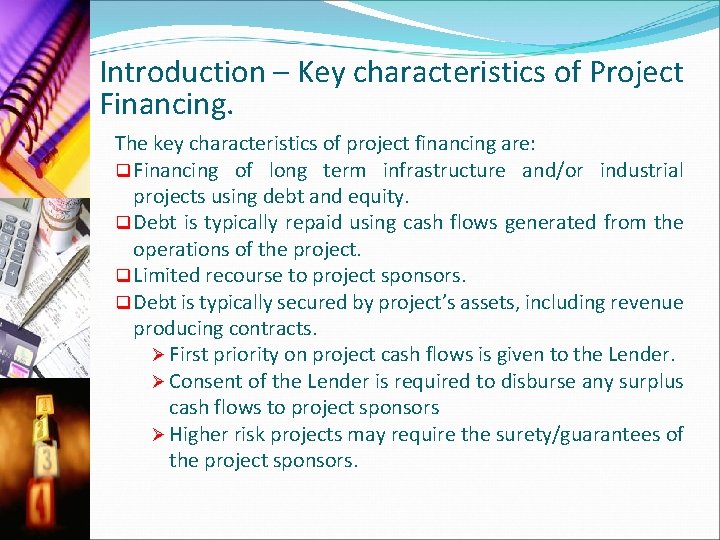 Introduction – Key characteristics of Project Financing. The key characteristics of project financing are: