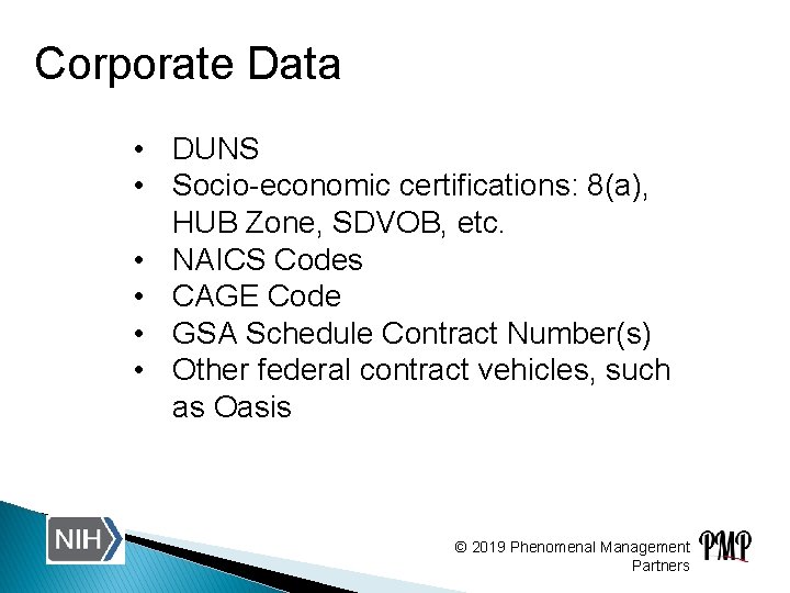 Corporate Data • DUNS • Socio-economic certifications: 8(a), HUB Zone, SDVOB, etc. • NAICS