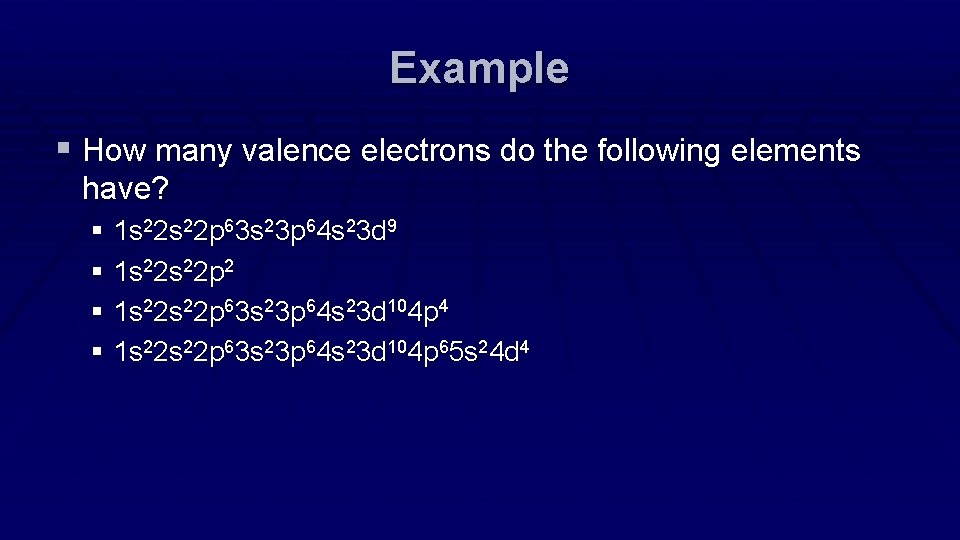 Example § How many valence electrons do the following elements have? § 1 s