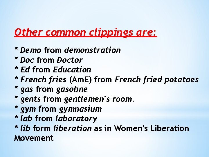 Other common clippings are: * Demo from demonstration * Doc from Doctor * Ed Other common clippings are: * Demo from demonstration * Doc from Doctor * Ed