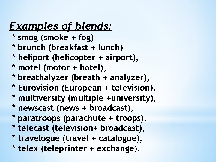 Examples of blends: * * * smog (smoke + fog) brunch (breakfast + lunch) Examples of blends: * * * smog (smoke + fog) brunch (breakfast + lunch)