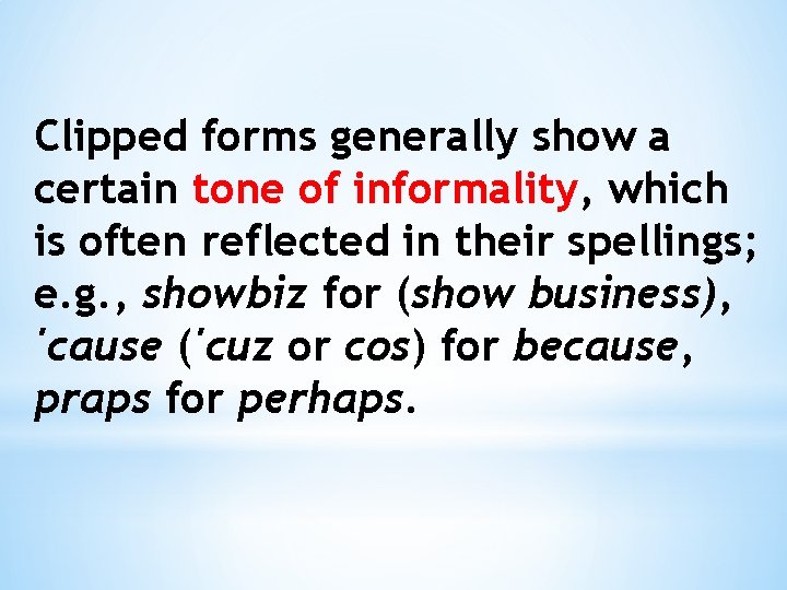 Clipped forms generally show a certain tone of informality, which is often reflected in Clipped forms generally show a certain tone of informality, which is often reflected in