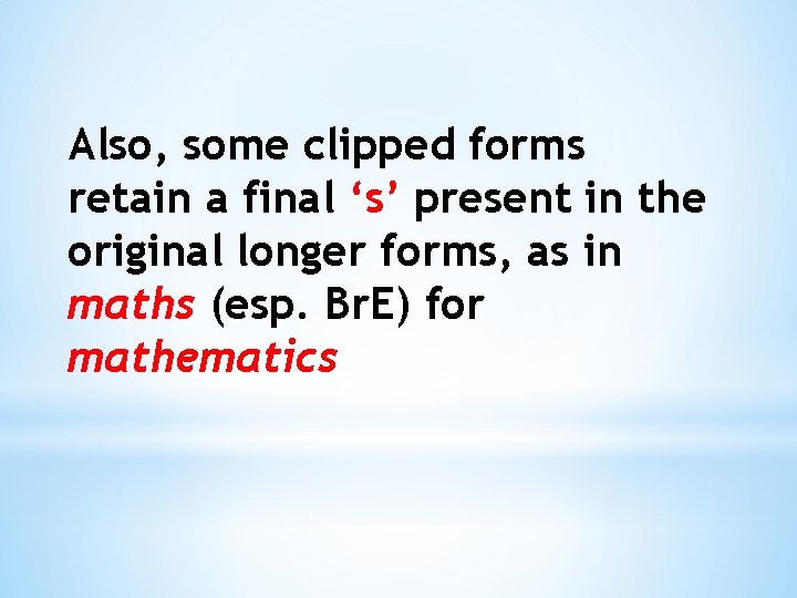 Also, some clipped forms retain a final ‘s’ present in the original longer forms, Also, some clipped forms retain a final ‘s’ present in the original longer forms,