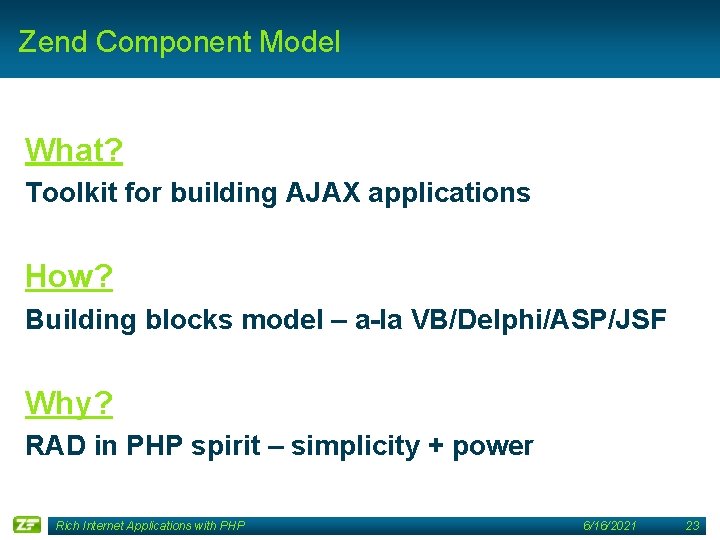 Zend Component Model What? Toolkit for building AJAX applications How? Building blocks model –