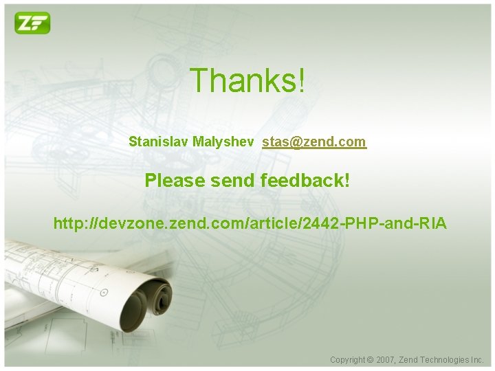 Thanks! Stanislav Malyshev stas@zend. com Please send feedback! http: //devzone. zend. com/article/2442 -PHP-and-RIA Copyright