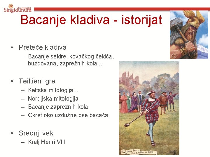 Bacanje kladiva - istorijat • Preteče kladiva – Bacanje sekire, kovačkog čekića, buzdovana, zaprežnih