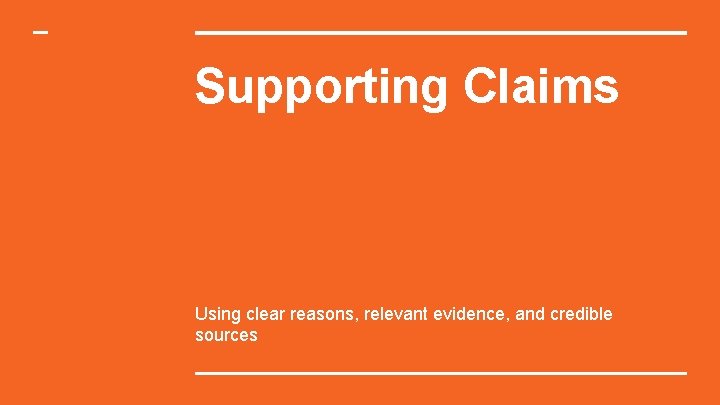 Supporting Claims Using clear reasons, relevant evidence, and credible sources 