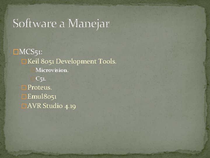 Software a Manejar �MCS 51: � Keil 8051 Development Tools. �Microvision. �C 51. �