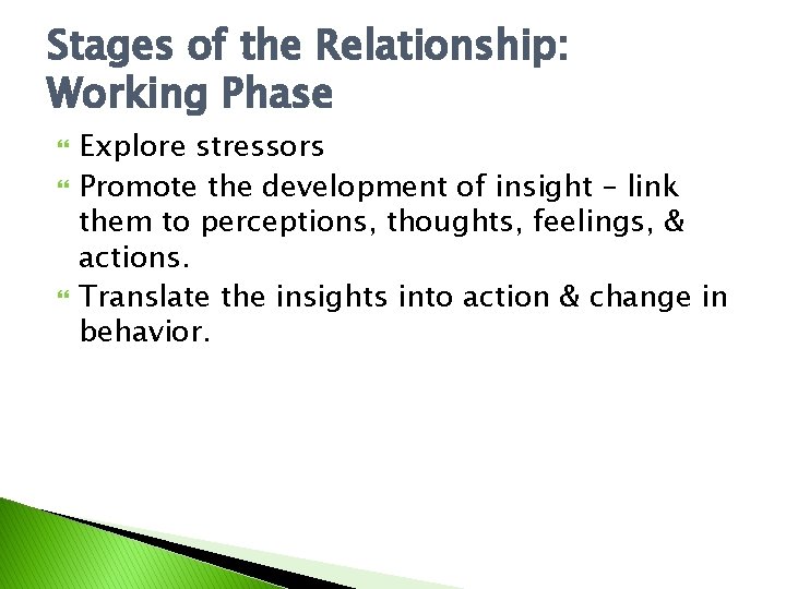 Stages of the Relationship: Working Phase Explore stressors Promote the development of insight –